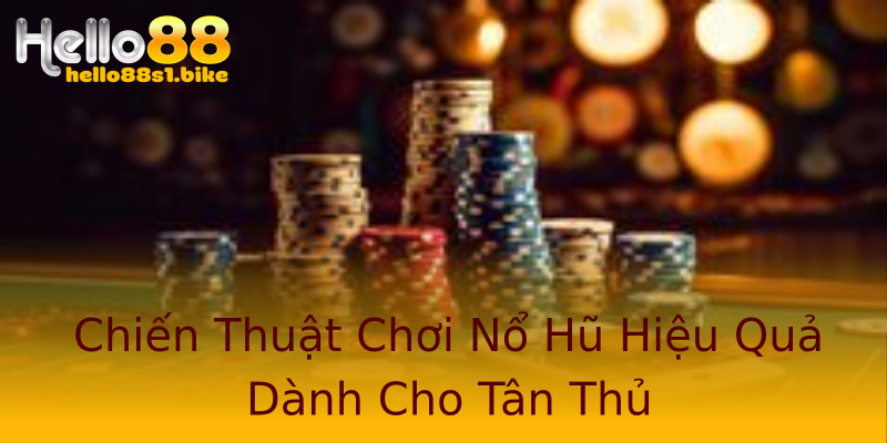 Chiến Thuật Chơi Nổ Hũ Hiệu Quả Dành Cho Tân Thủ Chiến Thuật Chơi Nổ Hũ Hiệu Quả Dành Cho Tân Thủ